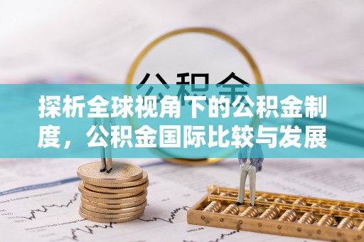 阿里山探析全球视角下的公积金制度，公积金国际比较与发展趋势