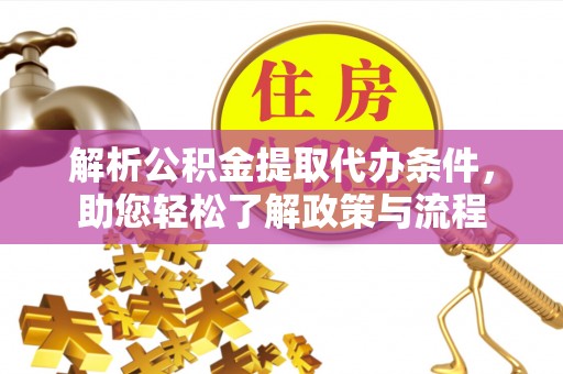 阿里山解析公积金提取代办条件，助您轻松了解政策与流程