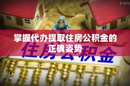 阿里山掌握代办提取住房公积金的正确姿势