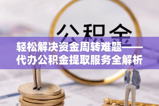 阿里山轻松解决资金周转难题——代办公积金提取服务全解析