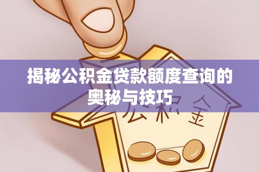 阿里山揭秘公积金贷款额度查询的奥秘与技巧