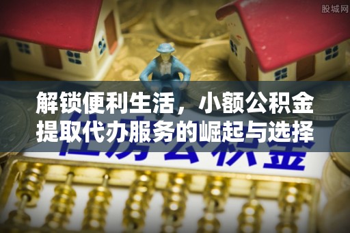 阿里山解锁便利生活，小额公积金提取代办服务的崛起与选择