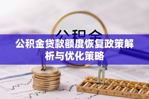 阿里山公积金贷款额度恢复政策解析与优化策略