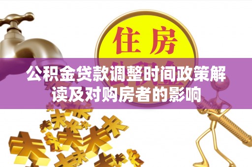 阿里山公积金贷款调整时间政策解读及对购房者的影响