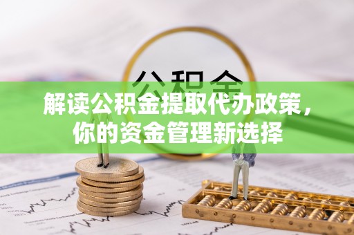 阿里山解读公积金提取代办政策，你的资金管理新选择