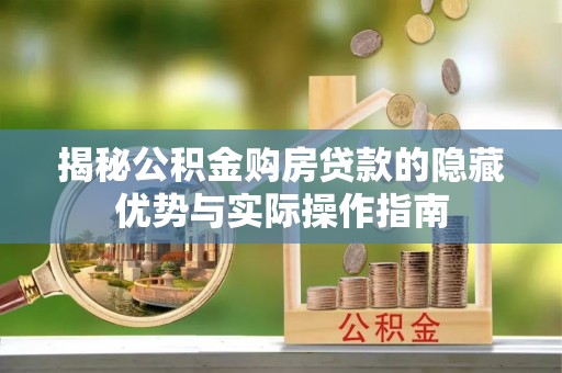 阿里山揭秘公积金购房贷款的隐藏优势与实际操作指南
