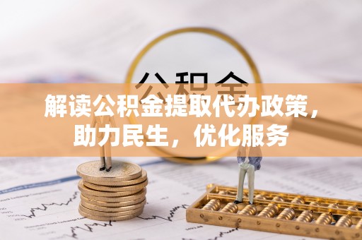 阿里山解读公积金提取代办政策，助力民生，优化服务