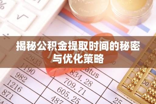 阿里山揭秘公积金提取时间的秘密与优化策略