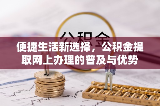 阿里山便捷生活新选择，公积金提取网上办理的普及与优势