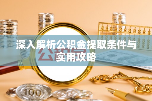 阿里山深入解析公积金提取条件与实用攻略