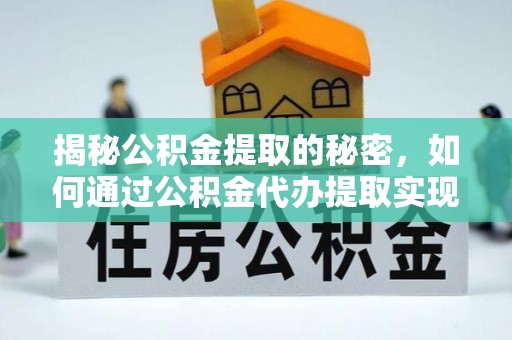 阿里山揭秘公积金提取的秘密，如何通过公积金代办提取实现财务自由