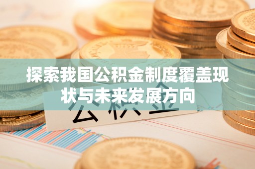 阿里山探索我国公积金制度覆盖现状与未来发展方向