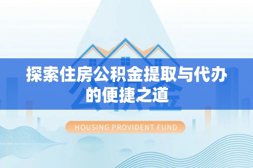 阿里山探索住房公积金提取与代办的便捷之道