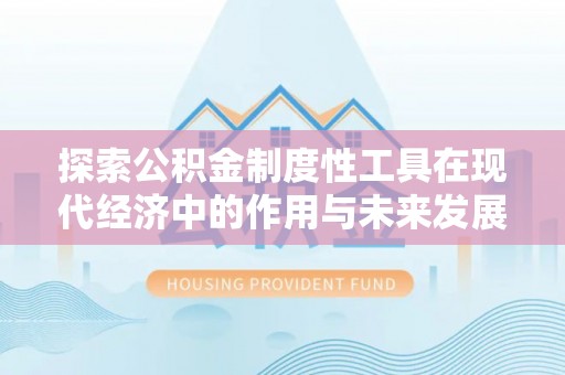 阿里山探索公积金制度性工具在现代经济中的作用与未来发展