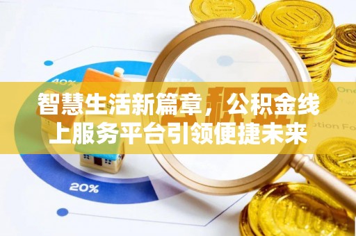 阿里山智慧生活新篇章，公积金线上服务平台引领便捷未来