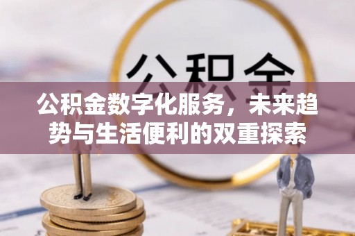 阿里山公积金数字化服务，未来趋势与生活便利的双重探索