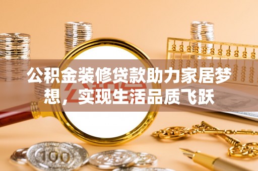 阿里山公积金装修贷款助力家居梦想，实现生活品质飞跃