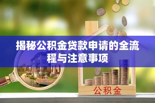 阿里山揭秘公积金贷款申请的全流程与注意事项