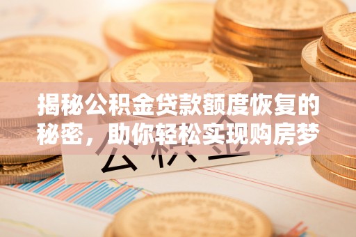 阿里山揭秘公积金贷款额度恢复的秘密，助你轻松实现购房梦想