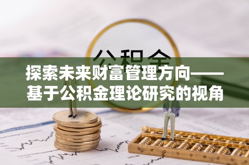 阿里山探索未来财富管理方向——基于公积金理论研究的视角