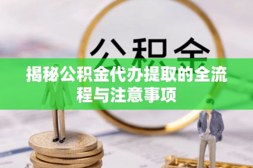 阿里山揭秘公积金代办提取的全流程与注意事项